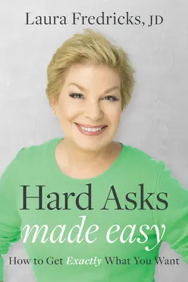 Richieste difficili rese facili: Come ottenere esattamente ciò che si vuole - Hard Asks Made Easy: How to Get Exactly What You Want