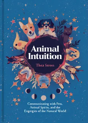 Intuizione animale: Comunicare con gli animali domestici, gli spiriti animali e le energie del mondo naturale - Animal Intuition: Communicating with Pets, Animal Spirits, and the Energies of the Natural World