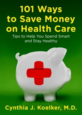 101 modi per risparmiare sull'assistenza sanitaria: Consigli per spendere in modo intelligente e mantenersi in salute - 101 Ways to Save Money on Health Care: Tips to Help You Spend Smart and Stay Healthy