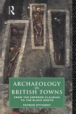 Archeologia nelle città britanniche: Dall'imperatore Claudio alla peste nera - Archaeology in British Towns: From the Emperor Claudius to the Black Death