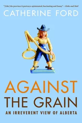 Controcorrente: Una visione irriverente dell'Alberta - Against the Grain: An Irreverent View of Alberta