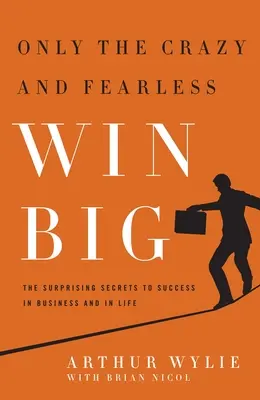 Solo i pazzi e gli impavidi vincono alla grande: I sorprendenti segreti del successo negli affari e nella vita - Only the Crazy and Fearless Win Big!: The Surprising Secrets to Success in Business and in Life