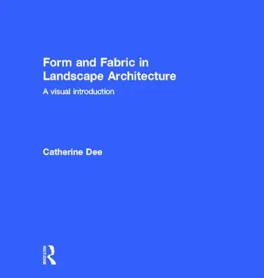 Forma e tessuto nell'architettura del paesaggio: Un'introduzione visiva - Form and Fabric in Landscape Architecture: A Visual Introduction