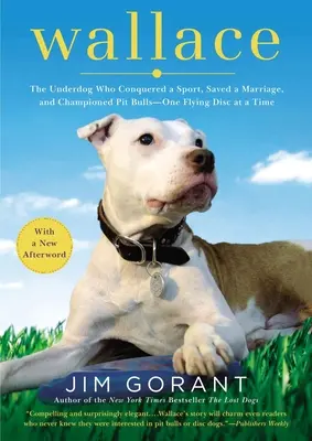 Wallace: The Underdog Who Conquered a Sport, Saved a Marriage, and Championed Pit Bulls-- One Flying Disc at a Time (Il cane da meno che ha conquistato uno sport, salvato un matrimonio e difeso i pitbull...) - Wallace: The Underdog Who Conquered a Sport, Saved a Marriage, and Championed Pit Bulls-- One Flying Disc at a Time