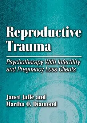 Trauma riproduttivo: psicoterapia con clienti affetti da infertilità e perdita di gravidanza - Reproductive Trauma - Psychotherapy with Infertility and Pregnancy Loss Clients