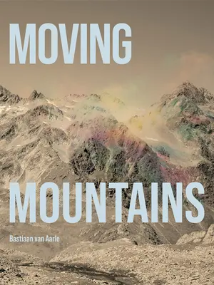 Bastiaan Van Aarle: Spostare le montagne - Bastiaan Van Aarle: Moving Mountains