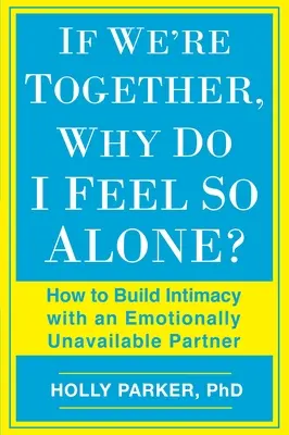 Se stiamo insieme, perché mi sento così solo?: Come costruire l'intimità con un partner emotivamente non disponibile - If We're Together, Why Do I Feel So Alone?: How to Build Intimacy with an Emotionally Unavailable Partner