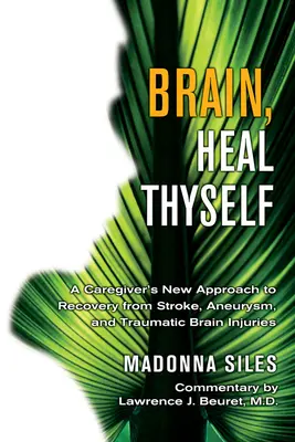 Cervello, guarisci te stesso: Il nuovo approccio di un caregiver al recupero da ictus, aneurisma e lesioni cerebrali traumatiche - Brain, Heal Thyself: A Caregiver's New Approach to Recovery from Stroke, Aneurism, and Traumatic Brain Injury