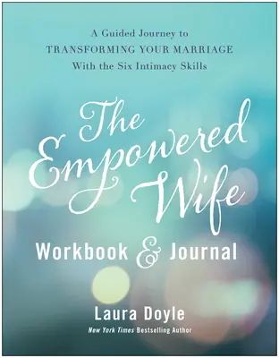 Il libro di lavoro e il diario della moglie potenziata: Un percorso guidato per trasformare il vostro matrimonio con le sei abilità di intimità - The Empowered Wife Workbook and Journal: A Guided Journey to Transforming Your Marriage with the Six Intimacy Skills