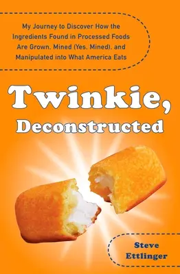Twinkie, decostruito: Il mio viaggio alla scoperta di come gli ingredienti presenti negli alimenti trasformati vengono coltivati, estratti (sì, estratti) e manipolati. - Twinkie, Deconstructed: My Journey to Discover How the Ingredients Found in Processed Foods Are Grown, M Ined (Yes, Mined), and Manipulated In