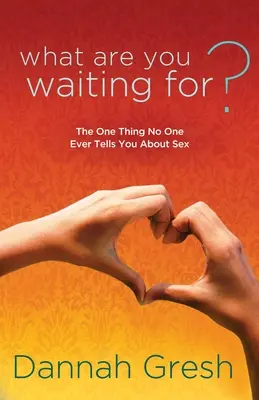 Che cosa stai aspettando?: L'unica cosa che nessuno ti ha mai detto sul sesso - What Are You Waiting For?: The One Thing No One Ever Tells You about Sex