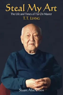 Ruba la mia arte: Vita e tempi del maestro di t'Ai Chi T.T. Liang - Steal My Art: He Life and Times of t'Ai Chi Master T.T. Liang