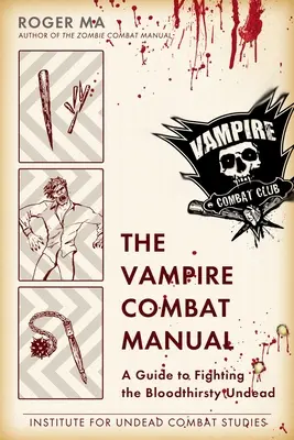 Il manuale di combattimento con i vampiri: Guida alla lotta contro i non morti assetati di sangue - The Vampire Combat Manual: A Guide to Fighting the Bloodthirsty Undead