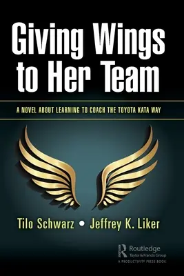 Dare ali alla sua squadra: Un romanzo su come imparare ad allenare secondo il metodo Toyota Kata - Giving Wings to Her Team: A Novel About Learning to Coach the Toyota Kata Way