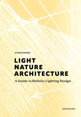 Luce, natura, architettura: Guida alla progettazione illuminotecnica olistica - Light, Nature, Architecture: A Guide to Holistic Lighting Design