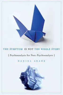 Il sintomo non è tutta la storia: La psicoanalisi per i non psicoanalisti - The Symptom Is Not the Whole Story: Psychoanalysis for Non-Psychoanalysts