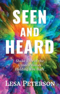 Visto e sentito: Liberatevi dalle forze invisibili che vi ostacolano - Seen and Heard: Shake Free of the Unseen Forces Holding You Back