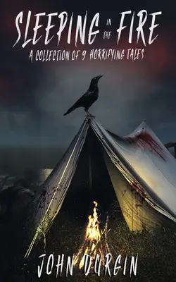 Dormire nel fuoco: Una raccolta di 9 racconti terrificanti - Sleeping In The Fire: A Collection of 9 Horrifying Tales