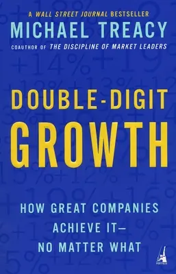 Crescita a due cifre: Come le grandi aziende la ottengono, a prescindere dalle circostanze - Double-Digit Growth: How Great Companies Achieve It--No Matter What