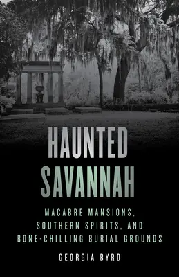 Savannah infestata: Dimore macabre, spiriti del Sud e sepolcri da brivido - Haunted Savannah: Macabre Mansions, Southern Spirits, and Bone-Chilling Burial Grounds