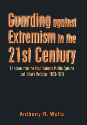 Difendersi dall'estremismo nel 21° secolo: Una lezione dal passato. L'opinione pubblica tedesca e le politiche di Hitler, 1933-1939 - Guarding Against Extremism in the 21St Century: A Lesson from the Past. German Public Opinion and Hitler's Policies, 1933-1939