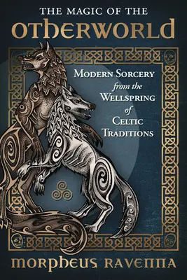 La magia dell'altro mondo: La stregoneria moderna dalla sorgente delle tradizioni celtiche - The Magic of the Otherworld: Modern Sorcery from the Wellspring of Celtic Traditions