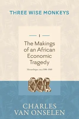 LE COSE DI UNA TRAGEDIA ECONOMICA AFRICANA - Volume 1/Tre scimmie sagge - THE MAKINGS OF AN AFRICAN ECONOMIC TRAGEDY - Volume 1/Three Wise Monkeys