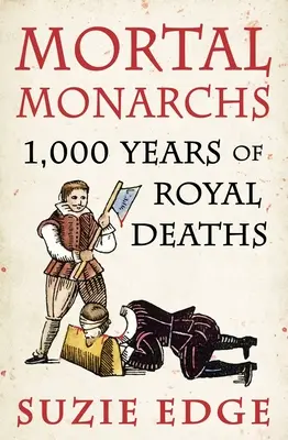 Monarchi mortali: 1000 anni di morti reali - Mortal Monarchs: 1000 Years of Royal Deaths