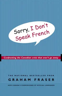 Scusate, non parlo francese: Affrontare la crisi canadese che non va via - Sorry, I Don't Speak French: Confronting the Canadian Crisis That Won't Go Away
