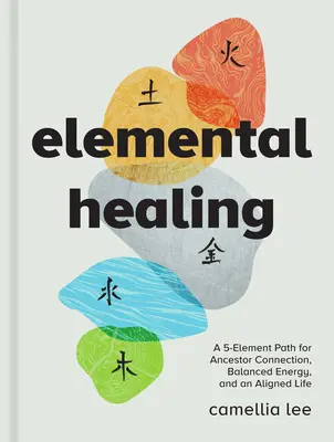 Guarigione elementare: Un percorso dei 5 elementi per la connessione con gli antenati, l'energia equilibrata e una vita allineata - Elemental Healing: A 5-Element Path for Ancestor Connection, Balanced Energy, and an Aligned Life
