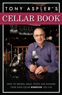 Il libro della cantina di Tony Aspler: Come progettare, costruire, immagazzinare e gestire la vostra cantina ovunque viviate - Tony Aspler's Cellar Book: How to Design, Build, Stock and Manage Your Wine Cellar Wherever You Live