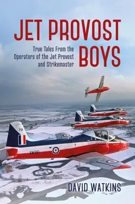 I ragazzi del Jet Provost: i veri racconti degli operatori del Jet Provost e dello Strikemaster - Jet Provost Boys: True Tales from the Operators of the Jet Provost and Strikemaster