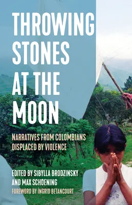 Gettare pietre alla luna: Narrazioni di colombiani sfollati dalla violenza - Throwing Stones at the Moon: Narratives from Colombians Displaced by Violence