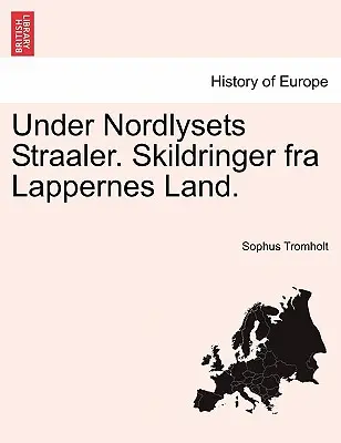 Sotto Nordlysets Straaler. Skildringer fra Lappernes Land. - Under Nordlysets Straaler. Skildringer fra Lappernes Land.