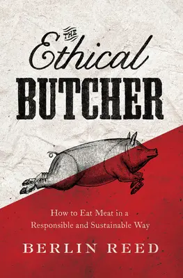 Il macellaio etico: come il mangiare ponderato può cambiare il mondo - The Ethical Butcher: How Thoughtful Eating Can Change Your World