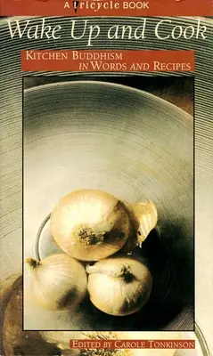 Svegliati e cucina: Il buddismo in cucina in parole e ricette - Wake Up and Cook: Kitchen Buddhism in Words and Recipes