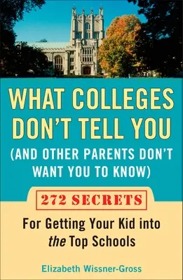 Quello che i college non ti dicono (e che altri genitori non vogliono che tu sappia): 272 segreti per far entrare tuo figlio nelle migliori scuole - What Colleges Don't Tell You (and Other Parents Don't Want You to Know): 272 Secrets for Getting Your Kid Into the Top Schools