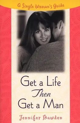 Fatti una vita, poi trovati un uomo: Guida per le donne single - Get a Life, Then Get a Man: A Single Woman's Guide
