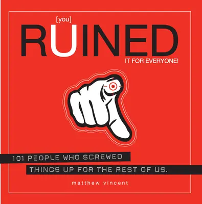 Hai rovinato tutto per tutti! - 101 persone che hanno rovinato le cose per il resto di noi - You Ruined It For Everyone! - 101 People Who Screwed Things Up for the Rest of Us