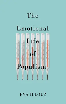 La vita emotiva del populismo: come la paura, il disgusto, il risentimento e l'amore minano la democrazia - The Emotional Life of Populism: How Fear, Disgust, Resentment, and Love Undermine Democracy
