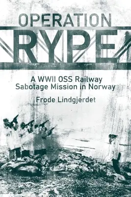 Operazione Rype: Una missione di sabotaggio ferroviario dell'OSS in Norvegia durante la seconda guerra mondiale - Operation Rype: A WWII OSS Railway Sabotage Mission in Norway