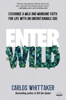 Enter Wild: Scambiare una fede mite e banale per una vita con un Dio incontenibile - Enter Wild: Exchange a Mild and Mundane Faith for Life with an Uncontainable God