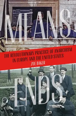 Mezzi e fini: la pratica rivoluzionaria dell'anarchismo in Europa e negli Stati Uniti - Means and Ends: The Revolutionary Practice of Anarchism in Europe and the United States