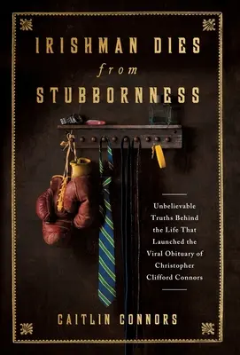 Un irlandese muore per testardaggine: Verità incredibili dietro la vita che ha dato il via alla rivoluzione Necrologio di Christopher Clifford Connors - Irishman Dies from Stubbornness: Unbelievable Truths Behind the Life That Launched the Viral Obituary of Christopher Clifford Connors
