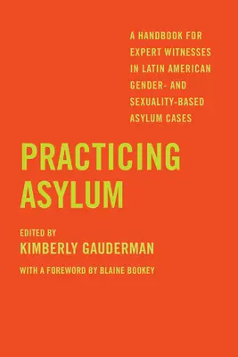 Praticare l'asilo: un manuale per i testimoni esperti nei casi di asilo latinoamericani basati sul genere e la sessualità - Practicing Asylum: A Handbook for Expert Witnesses in Latin American Gender- And Sexuality-Based Asylum Cases