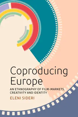 Coprodurre l'Europa: Un'etnografia dei mercati cinematografici, della creatività e dell'identità - Coproducing Europe: An Ethnography of Film Markets, Creativity and Identity