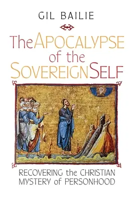 L'apocalisse del sé sovrano: Recuperare il mistero cristiano della personalità - The Apocalypse of the Sovereign Self: Recovering the Christian Mystery of Personhood