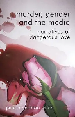 Omicidio, genere e media: Narrazioni dell'amore pericoloso - Murder, Gender and the Media: Narratives of Dangerous Love