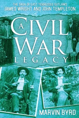 Un'eredità della guerra civile: La saga del fuorilegge dell'East Tennessee James Wright e John Templeton - A Civil War Legacy: The Saga of East Tennessee Outlaw James Wright and John Templeton