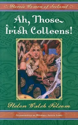 Ah, quelle colleghe irlandesi! Donne eroiche d'Irlanda - Ah, Those Irish Colleens!: Heroic Women of Ireland